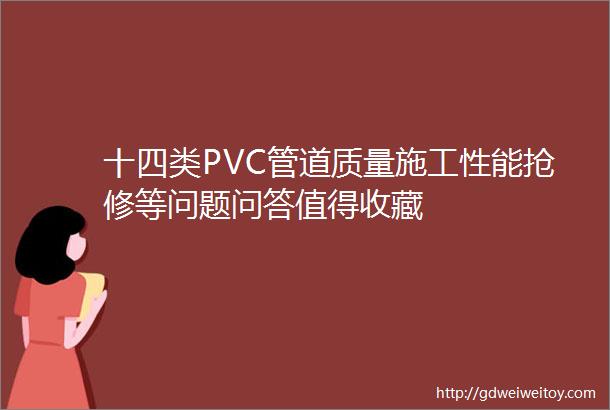 十四类PVC管道质量施工性能抢修等问题问答值得收藏