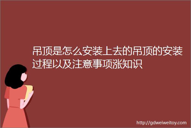 吊顶是怎么安装上去的吊顶的安装过程以及注意事项涨知识