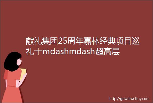 献礼集团25周年嘉林经典项目巡礼十mdashmdash超高层幕墙项目