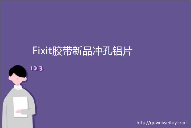 Fixit胶带新品冲孔铝片