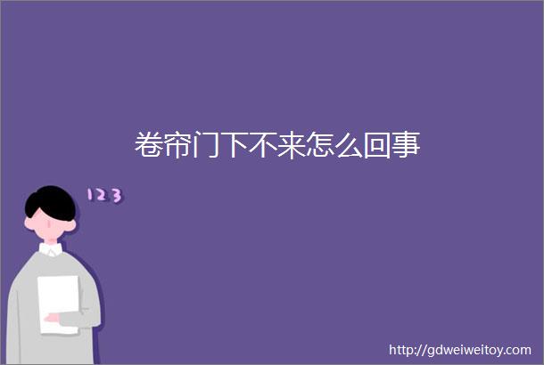 卷帘门下不来怎么回事