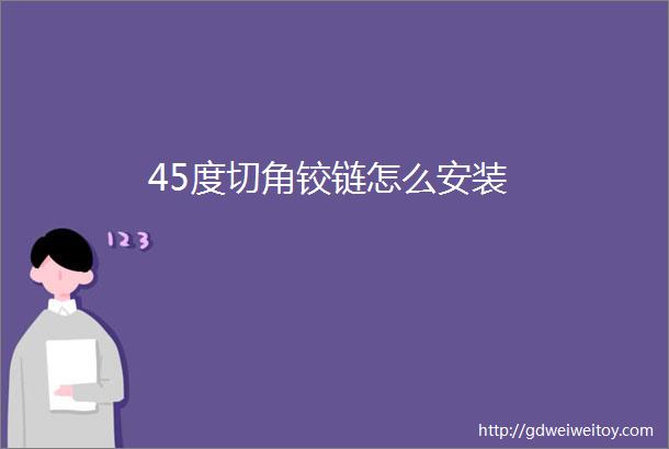 45度切角铰链怎么安装