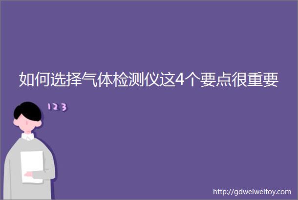 如何选择气体检测仪这4个要点很重要