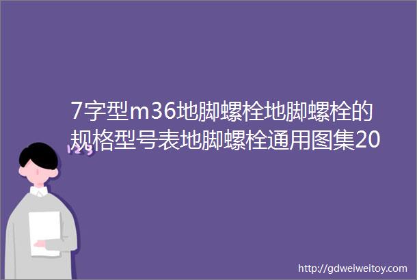 7字型m36地脚螺栓地脚螺栓的规格型号表地脚螺栓通用图集2016地脚螺栓标准尺寸表