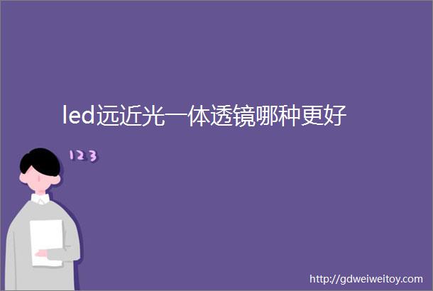 led远近光一体透镜哪种更好