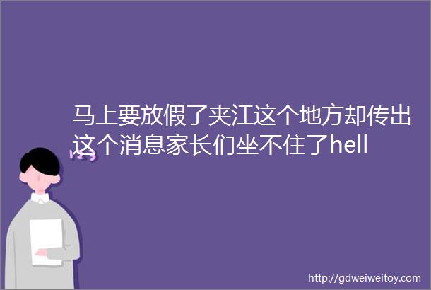 马上要放假了夹江这个地方却传出这个消息家长们坐不住了hellip