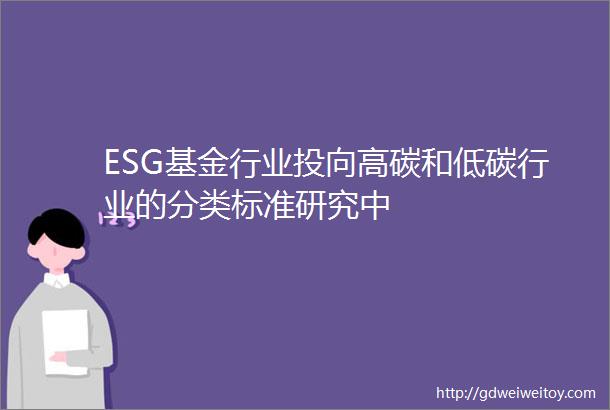 ESG基金行业投向高碳和低碳行业的分类标准研究中