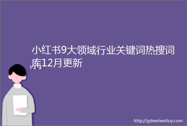 小红书9大领域行业关键词热搜词库12月更新