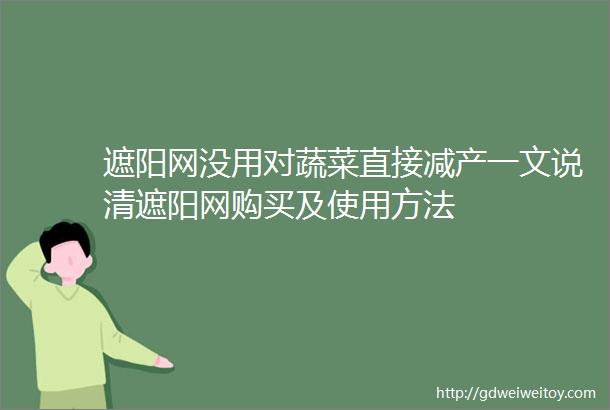 遮阳网没用对蔬菜直接减产一文说清遮阳网购买及使用方法