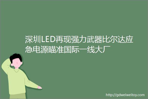 深圳LED再现强力武器比尔达应急电源瞄准国际一线大厂