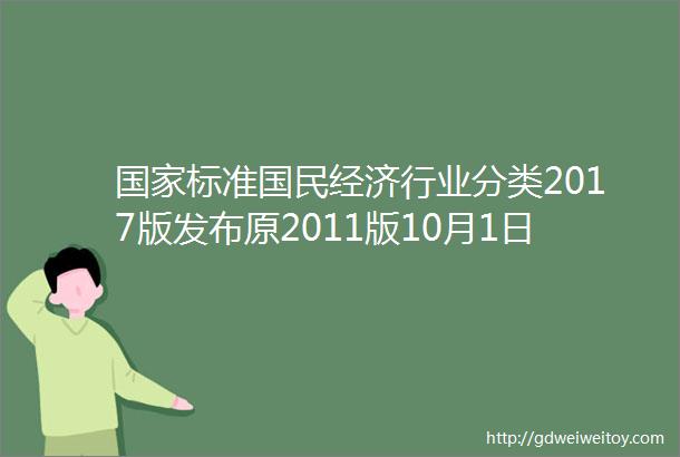 国家标准国民经济行业分类2017版发布原2011版10月1日废止盘点至少14项税收规定与国民经济行业分类有关