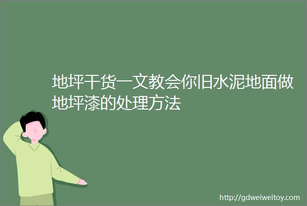 地坪干货一文教会你旧水泥地面做地坪漆的处理方法