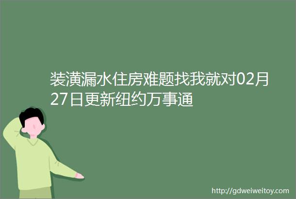 装潢漏水住房难题找我就对02月27日更新纽约万事通