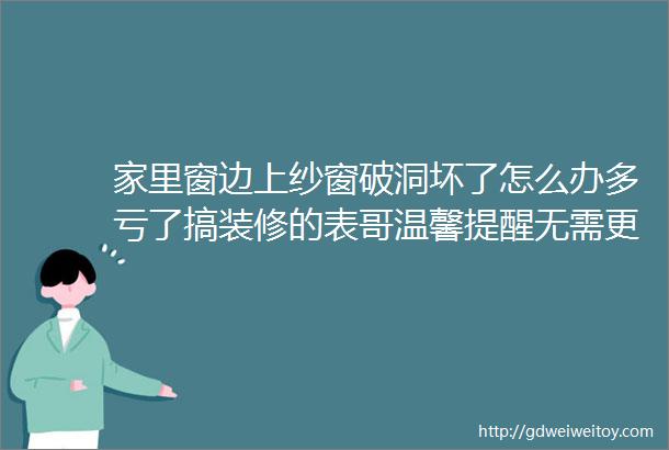 家里窗边上纱窗破洞坏了怎么办多亏了搞装修的表哥温馨提醒无需更换新的只要一招不用花钱修复方法忒棒了