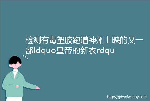 检测有毒塑胶跑道神州上映的又一部ldquo皇帝的新衣rdquo