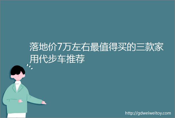 落地价7万左右最值得买的三款家用代步车推荐