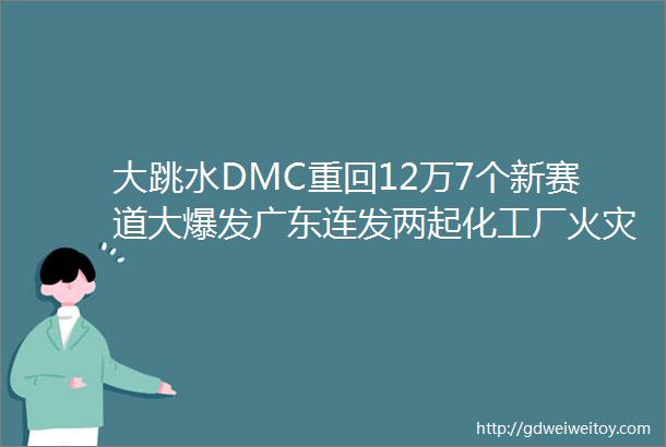 大跳水DMC重回12万7个新赛道大爆发广东连发两起化工厂火灾黑烟冲天附图片