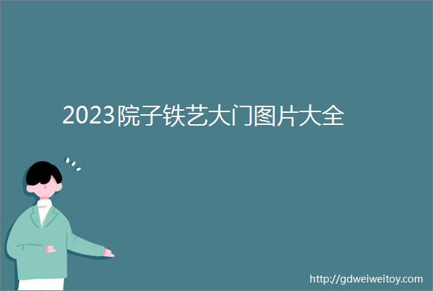 2023院子铁艺大门图片大全