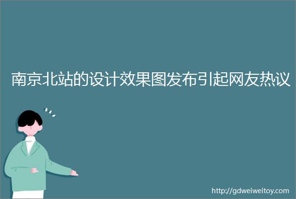 南京北站的设计效果图发布引起网友热议