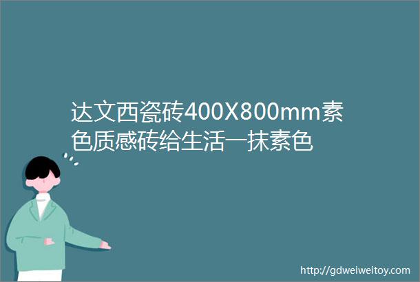 达文西瓷砖400X800mm素色质感砖给生活一抹素色