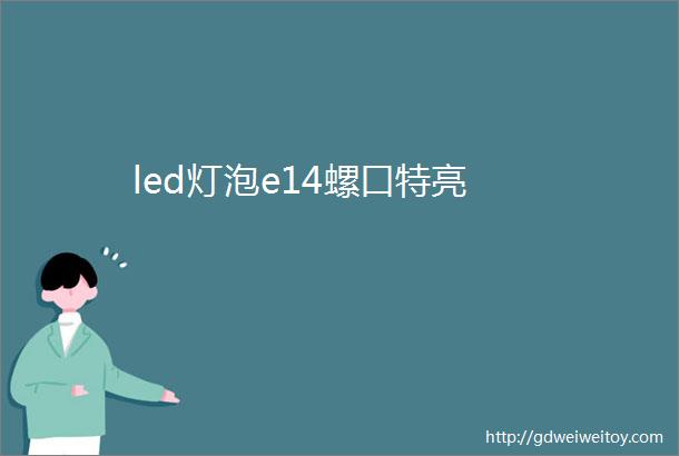 led灯泡e14螺口特亮